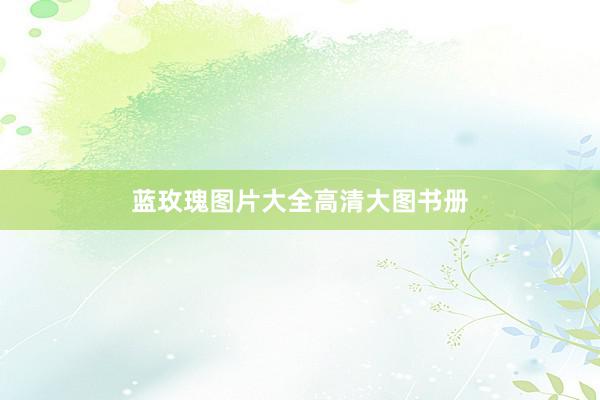 蓝玫瑰图片大全高清大图书册