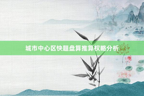 城市中心区快题盘算推算权略分析