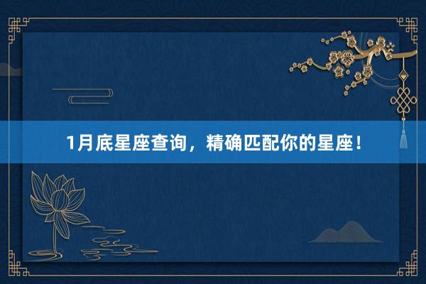 1月底星座查询，精确匹配你的星座！